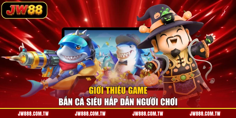 Giới thiệu game bắn cá siêu hấp dẫn người chơi