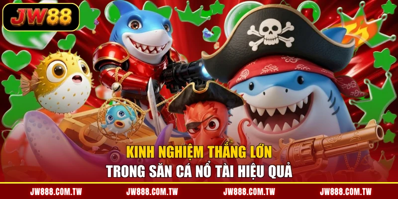 Kinh nghiệm thắng lớn trong săn cá nổ tài hiệu quả