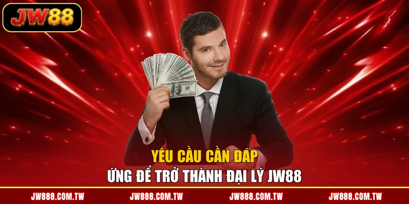Yêu cầu cần đáp ứng để trở thành đại lý JW88